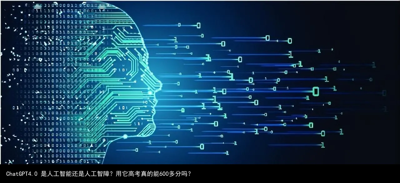 ChatGPT4.0 是人工智能还是人工智障?用它高考真的能600多分吗?